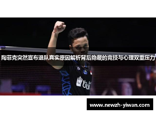 陶菲克突然宣布退队真实原因解析背后隐藏的竞技与心理双重压力 陶菲克突然宣布退队真实原因解析背后隐藏的竞技与心理双重压力