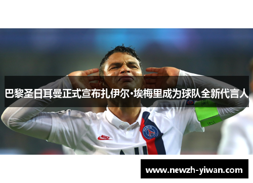 巴黎圣日耳曼正式宣布扎伊尔·埃梅里成为球队全新代言人