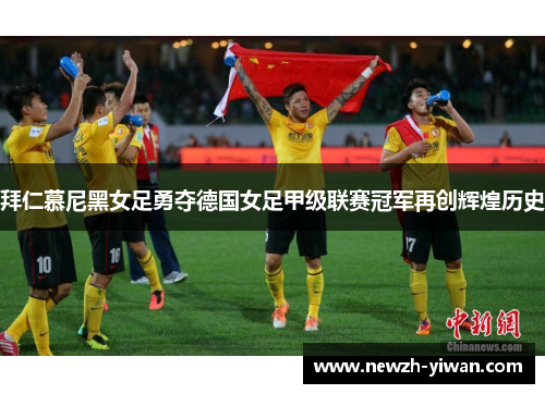 拜仁慕尼黑女足勇夺德国女足甲级联赛冠军再创辉煌历史