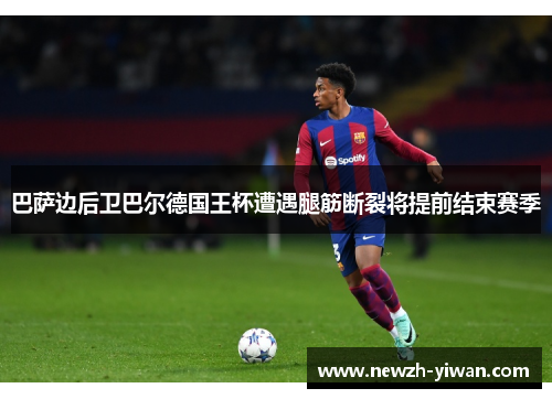 巴萨边后卫巴尔德国王杯遭遇腿筋断裂将提前结束赛季